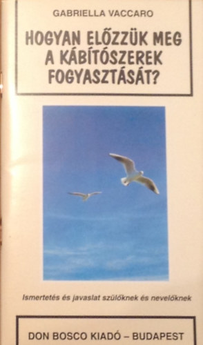 Vaccaro, Gabriella - Hogyan elzzk meg a kbtszerek fogyasztst?