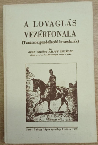 Gr�f Erd�dy P�lffy Zsigmond - A lovagl�s vez�rfonala (Tan�csok gondolkod� lovasoknak) - reprint
