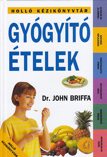 Dr. John Briffa, Szerk.: G. Szab Sra, Ford.: Kovcsn Kliment Emlia - Gygyt telek (Holl kziknyvtr) - (Az telek s az energia; Szvvd tpllkozs; Emsztsjavt trend; Slycskkent dita; Immunerst telek; Bevsrls s fzs...)