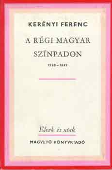 Kerényi Ferenc - A régi magyar színpadon 1790-1849