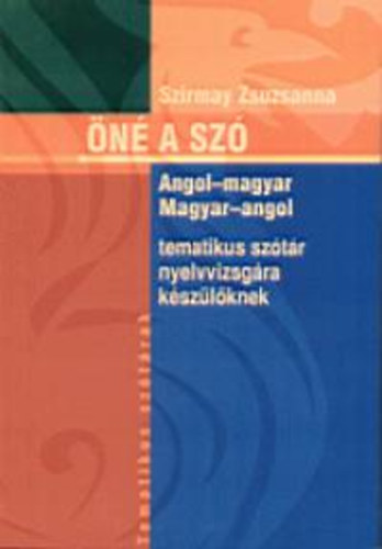 Szirmay Zsuzsanna - n a sz - Angol-magyar,  magyar-angol tematikus sztr nyelvvizsgra kszlknek