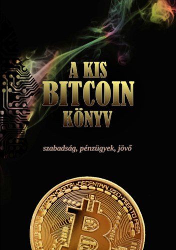 Timi Ajiboye, Luis Buenaventura, Alex Gladstein, Lily Liu, Lloyd Alexander, Alejandro Machado, Jimmy Song, Alena Vranova - A kis Bitcoin knyv - szabadsg, pnzgyek, jv