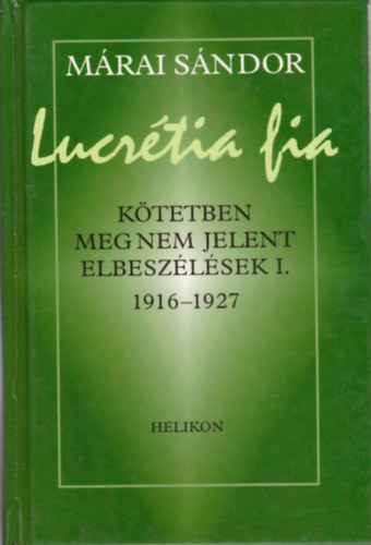 Mrai Sndor - Lucrtia fia (ktetben meg nem jelent elbeszlsek I. 1916-1927)