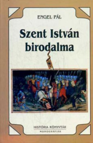Engel P�l - Szent Istv�n birodalma