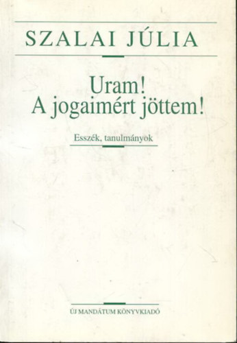 Szalai Jlia (szerk) - Uram! A jogaimrt jttem! (Esszk, tanulmnyok)