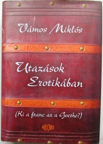 Vmos Mikls - Utazsok Erotikban - Ki a franc az a Goethe?