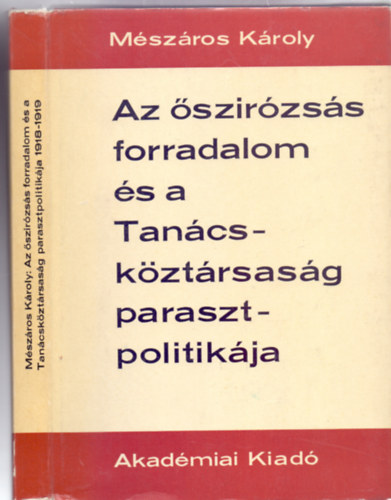 Mszros Kroly - Az szirzss forradalom s a Tancskztrsasg parasztpolitikja 1918-1919 (Klns figyelemmel Somogyra)