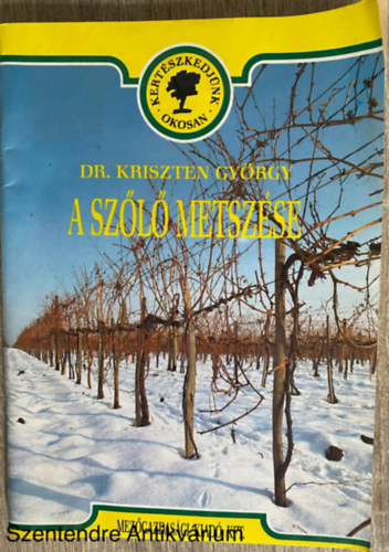 Dr. Kriszten Gy�rgy, Graf.: Feh�r Mikl�s - A sz�l� metsz�se (Saj�t k�ppel) (Amit a metsz�sr�l tudni kell; M�vel�sm�dok - a term� ugarr�szek elhelyez�se a sz�l�t�k�n; Sz�reti adatok M�traalj�n; A term�s mennyis�ge �s min�s�ge - piaci k�vetkezm�nyek)