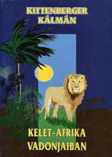 Kittenberger Kálmán - Kelet-Afrika vadonjaiban