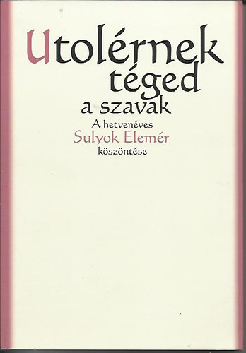 Simon T. László (szerk.) - Utolérnek téged a szavak - A hetvenéves Sulyok Elemér köszöntése