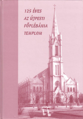 Kadlecovits Gza (szerk.) - 125 ves az jpesti Fplbnia templom