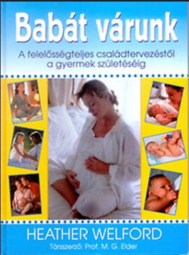 Heather Welford, Stckl Judit (ford.), Dr. Czeizel Endre (lektor) - Babt vrunk - Gyakorlati tmutat a kismama testnek s letmdjnak vltozsaihoz, valamint a magzat fejldshez (sajt kppel!)