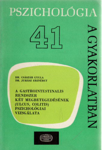 Dr. Csszr Gyula, Dr. Juhsz Erzsbet - Pszicholgia a gyakorlatban 41. - A gastrointestinalis rendszer kt megbetegedsnek (ulcus, coltitis) pszicholgiai vizsglata