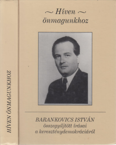 Barankovics Istvn, Kovcs K. Zoltn (szerk.), Gyorgyevics Mikls szerk. - Hven nmagunkhoz - Barankovics Istvn sszegyjttt rsai a keresztnydemokrcirl (Kovcs K. Zoltn ltal dediklt)