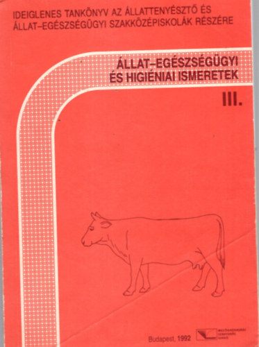 Dr. Koz�k Imr�n� - �llat-eg�szs�g�gyi �s higi�niai ismeretek III. - Ideiglenes tank�nyv az �llatteny�szt� �s �llat-eg�szs�g�gyi szakk�z�piskol�k r�sz�re 1992