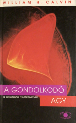 William H. Calvin - A gondolkod agy (Az intelligencia fejldstrtnete)