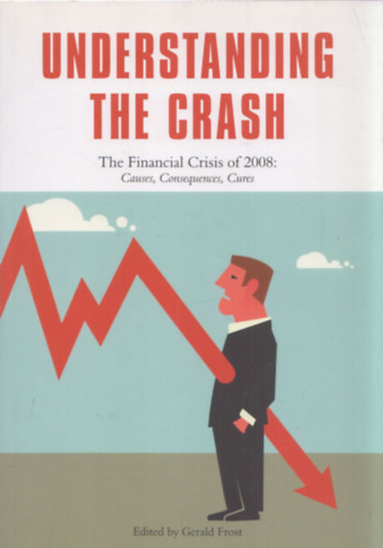 Understanding the Crash - The Financial Crisis of 2008: Causes, Consequences, Cures