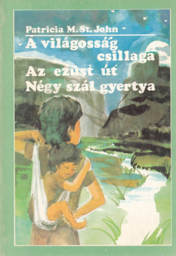 Patricia M. St. John, Szerk.: Vohmann Pter, Graf.: Jo Anne Brubaker; Robert G. Doares; Trudel Gomer - A vilgossg csillaga - Az ezst t - Ngy szl gyertya