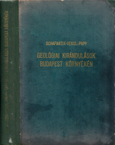 Schafarzik Ferenc-Vendl Aladr; Papp Ferenc - Geolgiai kirndulsok Budapest krnykn