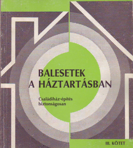 Balesetek a h�ztart�sban III. k�tet - Csal�dih�z-�p�t�s biztons�gosan