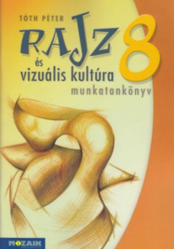 Tth Pter - Rajz s vizulis kultra munkatanknyv 8. osztly