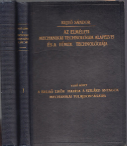 Rejt� S�ndor - Az elm�leti mechanikai technol�gia alapelvei �s a f�mek technol�gi�ja I-II.