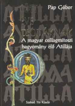Pap Gbor - Jtt ve csodknak (a magyar csillagmtoszi hagyomny l Atillja)