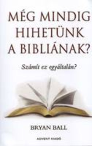 Bryan Ball - Még mindig hihetünk a bibliának? Számít ez egyáltalán?