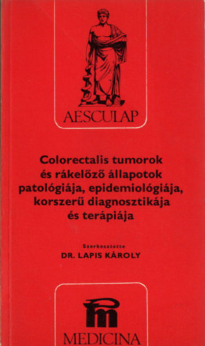 Dr. Lapis K�roly - Colorectalis tumorok �s r�kel�z� �llapotok patol�gi�ja, epidemiol�gi�ja, korszer� diagnosztik�ja �s ter�pi�ja