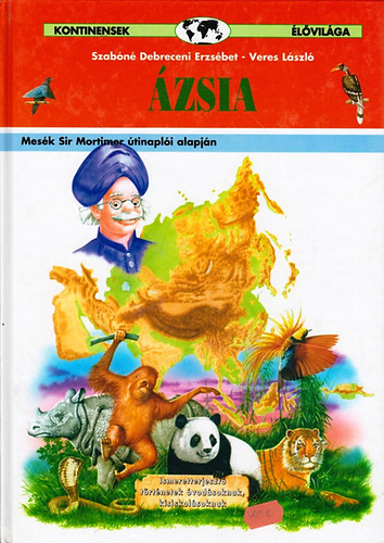 Szabóné Debreceni Erzsébet-Veres László - Kontinensek élővilága - Ázsia - Mesék Sir Mortimer útinaplói alapján