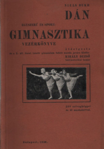 Niels Bukh; Kirly Dezs (szerk.) - Dn egyszer s sport- gimnasztika vezrknyve