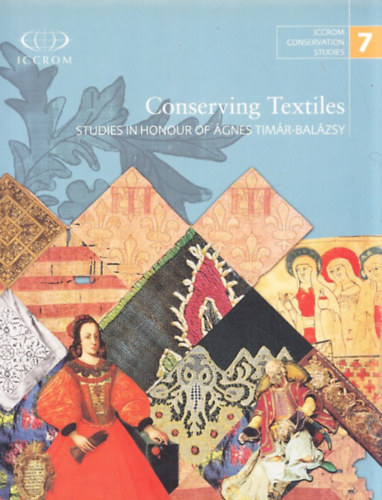 Éri István (szerk.) - Conserving Textiles (Studies in Honour of Ágnes Timár-Balázsy) (ICCROM Conservation Studies 7) A textil konzerválása