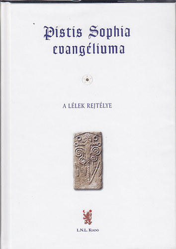 Pistis Sophia evangliuma: A kozmikus egyetemes Krisztus - Szellemnek a llek rejtlyrl szl zenete
