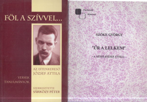 S�rk�zi P�ter, Sz�ke Gy�rgy - 2 db. J�zsef Attil�val kapcsolatos m�: "F�l a sz�vvel..." - Az istenkeres� J�zsef Attila + "�r a lelkem" - A k�sei J�zsef Attila