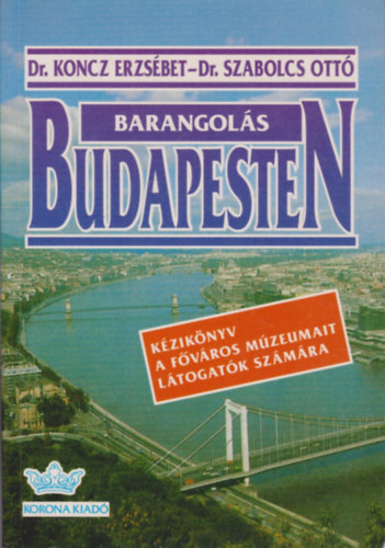 DR. Szabolcs Ott, Dr. Koncz Erzsbet - Barangols Budapesten (Kziknyv a fvros mzeumait ltogatk szmra)