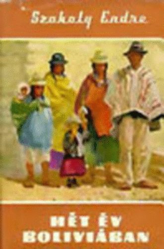 Szokoly Endre - H�t �v Bol�vi�ban (Vil�gj�r�k 10.)