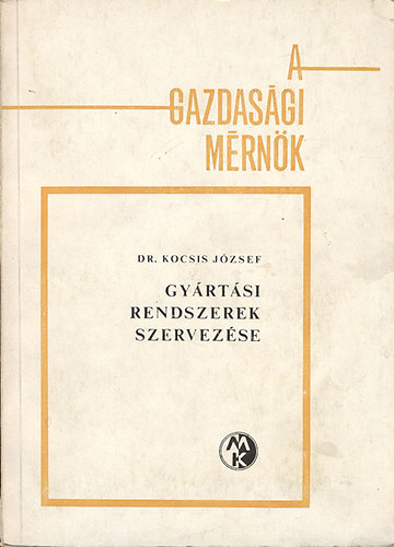 Dr Kocsis József - Gyártási rendszerek szervezése (A gazdasági mérnök)