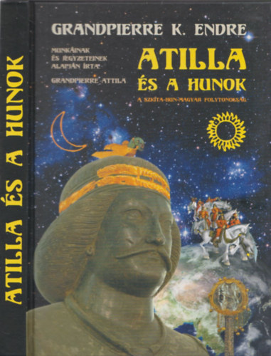 Grandpierre K. Endre, Grandpierre Attila - Atilla �s a Hunok (A Szk�ta-Hun-Magyar folytonoss�g)  - Fekete-feh�r �s sz�nes fot�kkal, �br�kkal illusztr�lva. Angol �s orosz nyelv� �sszefoglal�val. - Kultur�lis folytonoss�g a K�rp�t-medenc�ben �s rokon ter�letein az �skort�