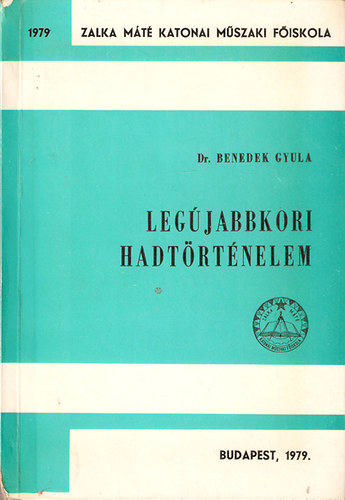 Dr. Benedek Gyula - Legújabbkori hadtörténelem - Egységes jegyzet a katonai főiskolai hallgatók számára