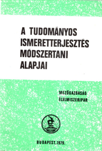 A tudom�nyos ismeretterjeszt�s m�dszertani alapjai ( Mez�gazdas�g-�lelmiszeripar )