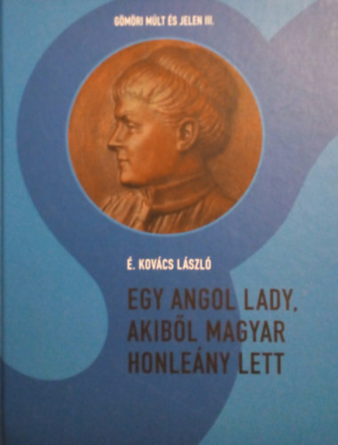 . Kovcs Lszl - Egy angol Lady, akibl magyar honleny lett (Gmri Mlt s Jelen III.)