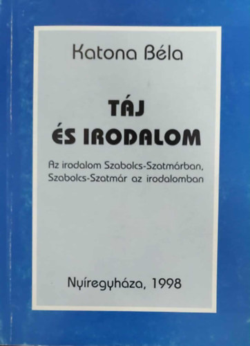 Katona B�la - T�j �s irodalom - Az irodalom Szabolcs-Szatm�rban, Szabolcs-Szatm�r az irodalomban