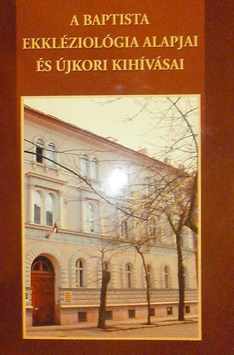 Dr. Almsi Tibor (szerk.) - A baptista ekklziolgia alapjai s jkori kihvsai