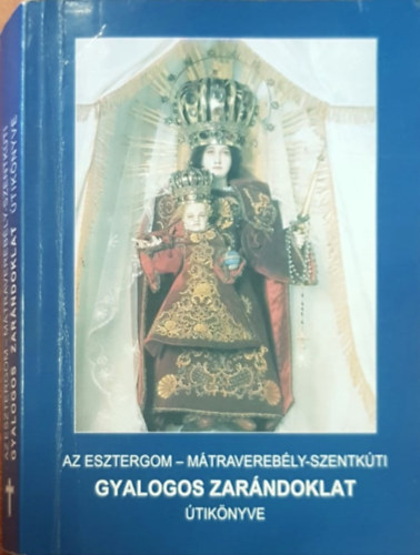 fr. Varga Kapisztrn, fr. Dobszay Benedek, fr. Krpti Kzmr (szerk.) - Az Esztergom - Mtraverebly-szentkti gyalogos zarndoklat tiknyve