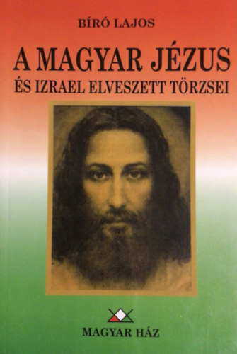 Bíró Lajos - A magyar Jézus és Izrael elveszett törzsei