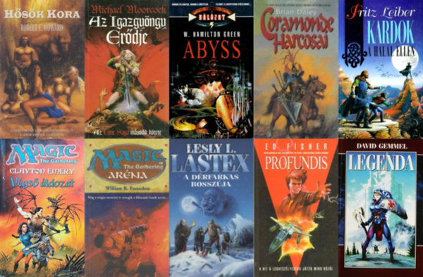 Brian Daley, Michael Moorcock, Robert E. Howard, Ed Fisher, Clayton Emery, W. Hamilton Green, David Gemmell, Fritz Leiber, William R. Forstchen, Lesly L. Lastex - 10 db fantasy regny: Hsk Kora + Az igazgyngy erdje + Vgs ldozat + Profundis + Abyss + Legenda + Kardok a hall ellen + Coramonde Harcosai + Arna + A drfarkas bosszja