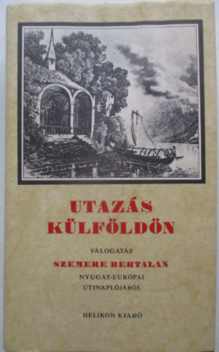 Steinert Ágota (szerk.) - Utazás külföldön - Válogatás Szemere Bertalan Nyugat-Európai útinaplójából
