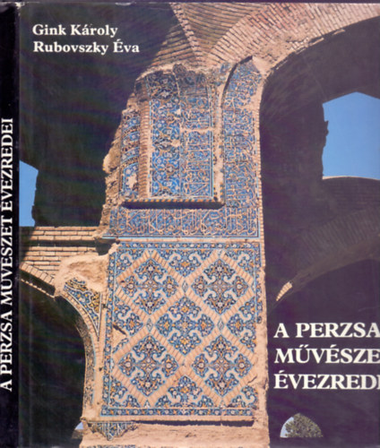 Gink Kroly (fotk) - Rubovszky va (szveg) - A perzsa mvszet vezredei