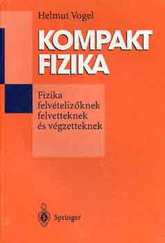 Helmut Vogel - Kompakt fizika (fizika felvtelizknek, felvetteknek s vgzetteknek)