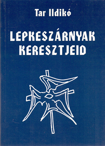 Tar Ildikó - Lepkeszárnyak keresztjeid